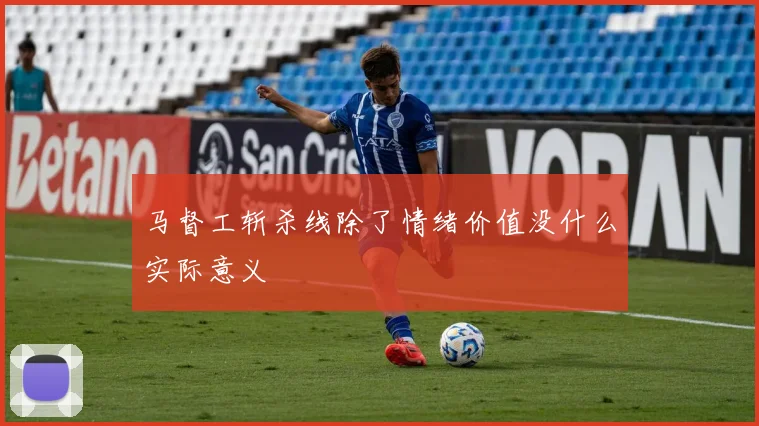 马督工斩杀线除了情绪价值没什么实际意义